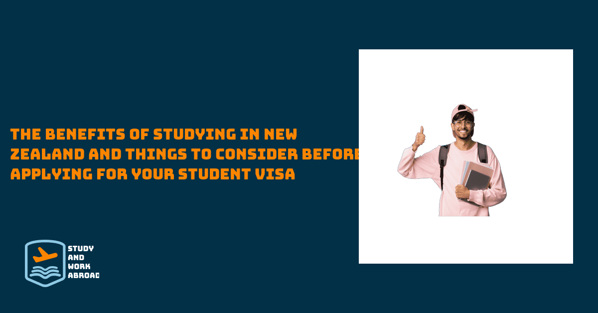 The Benefits of Studying in New Zealand and Things to Consider Before Applying for Your Student Visa