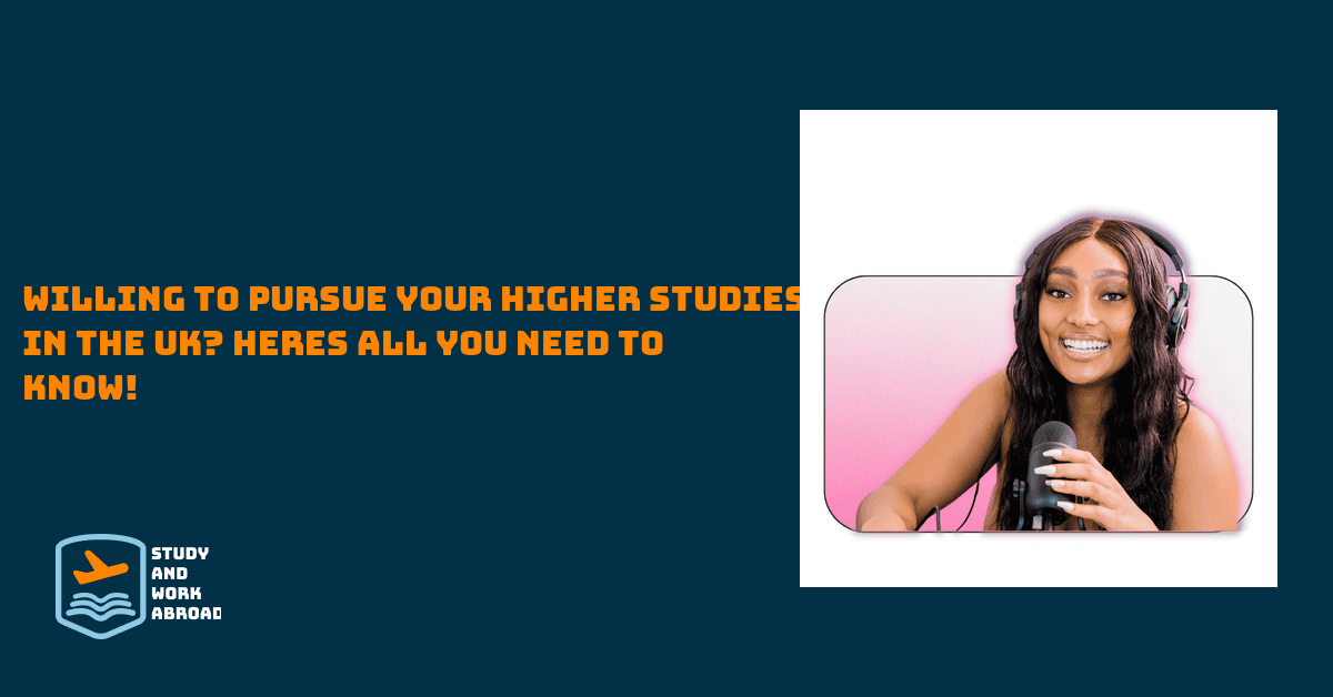 Willing to Pursue Your Higher Studies in the UK? Here’s All You Need to Know!