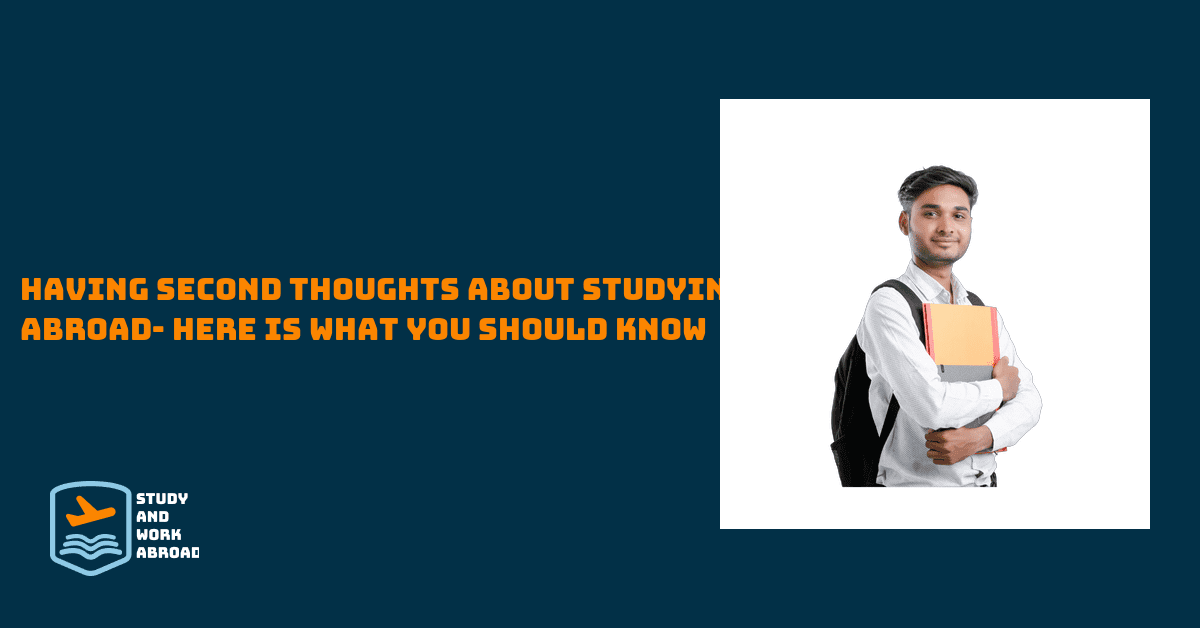 Having Second Thoughts About Studying Abroad- Here Is What You Should Know